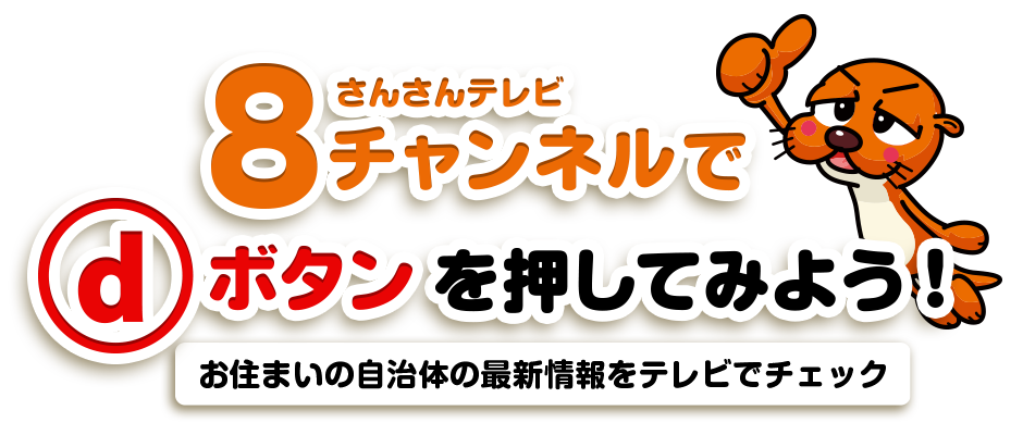 さんさんテレビ8chでdボタンを押してみよう！お住まいの自治体の最新情報をテレビでチェック